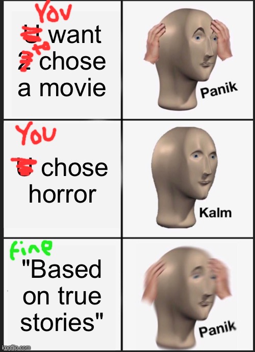 Panik Kalm Panik Meme | U want 2 chose a movie U chose horror "Based on true stories" | image tagged in memes,panik kalm panik | made w/ Imgflip meme maker