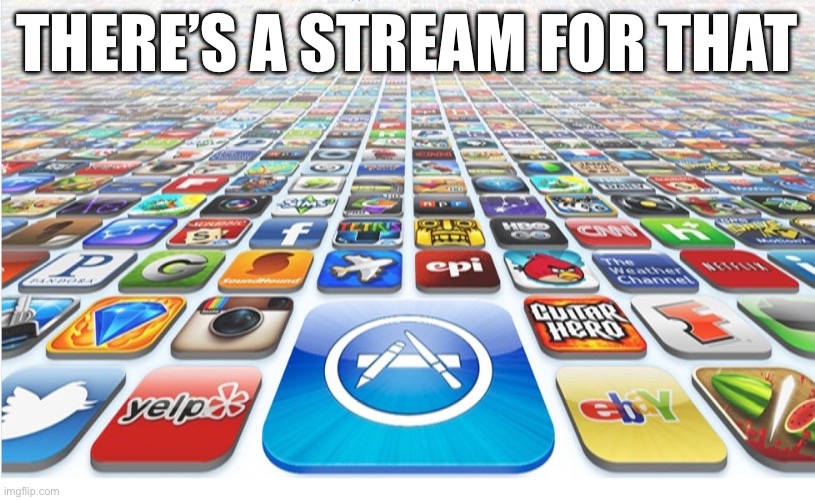 There’s a stream for that | THERE’S A STREAM FOR THAT | image tagged in there's an app for that,streams,imgflip,imgflip users | made w/ Imgflip meme maker