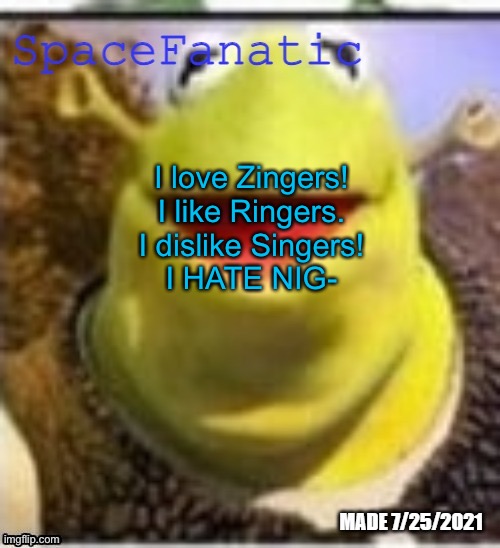 Ye Olde Announcements | I love Zingers!
I like Ringers.
I dislike Singers!
I HATE NIG- | image tagged in spacefanatic announcement temp | made w/ Imgflip meme maker