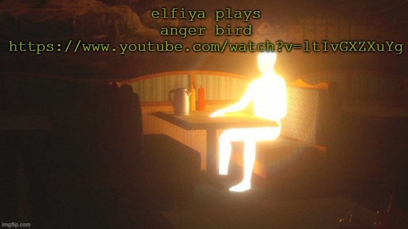 https://www.youtube.com/watch?v=ltIvGXZXuYg | elfiya plays anger bird https://www.youtube.com/watch?v=ltIvGXZXuYg | image tagged in glowing guy | made w/ Imgflip meme maker