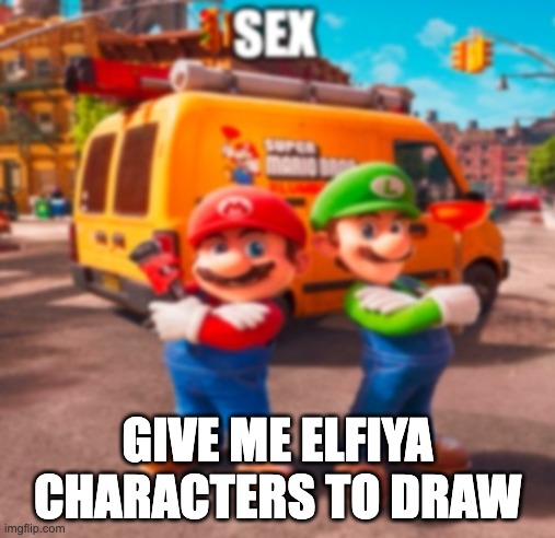 Mario Movie meme | GIVE ME ELFIYA CHARACTERS TO DRAW | image tagged in mario movie meme | made w/ Imgflip meme maker