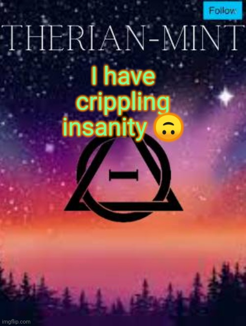 Therian | I have crippling insanity 🙃 | image tagged in therian | made w/ Imgflip meme maker