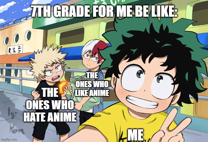 Little Izuku, Katsuki, And Shoto | 7TH GRADE FOR ME BE LIKE:; THE ONES WHO LIKE ANIME; ME; THE ONES WHO HATE ANIME | image tagged in little izuku katsuki and shoto | made w/ Imgflip meme maker