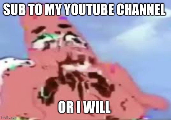 https://youtube.com/@Space_Potato6000 | SUB TO MY YOUTUBE CHANNEL; OR I WILL | image tagged in glitched patrick | made w/ Imgflip meme maker