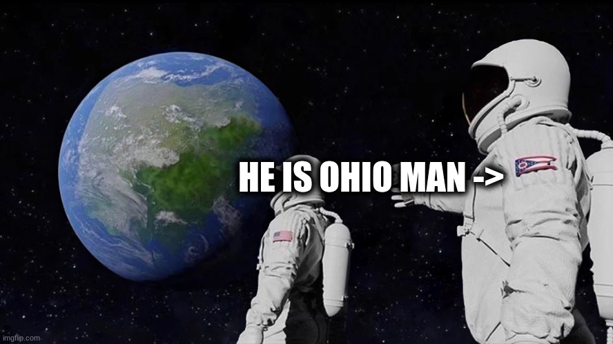 Ohio has always been a meme | HE IS OHIO MAN -> | image tagged in memes,always has been,ohio | made w/ Imgflip meme maker