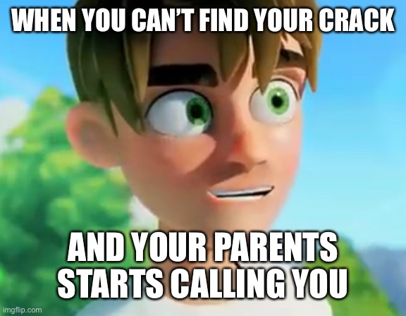 Oh god | WHEN YOU CAN’T FIND YOUR CRACK; AND YOUR PARENTS STARTS CALLING YOU | image tagged in dream,funny,speedrun,domestic violence | made w/ Imgflip meme maker