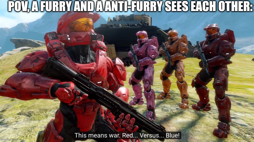 This means war Red Vs Blue | POV, A FURRY AND A ANTI-FURRY SEES EACH OTHER: | image tagged in this means war red vs blue | made w/ Imgflip meme maker