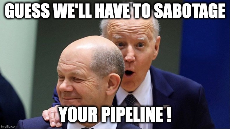 GUESS WE'LL HAVE TO SABOTAGE; YOUR PIPELINE ! | image tagged in memes,nordstream 2 pipeline,us proxy-war in ukraine,us hegemony,us militarism,nato | made w/ Imgflip meme maker