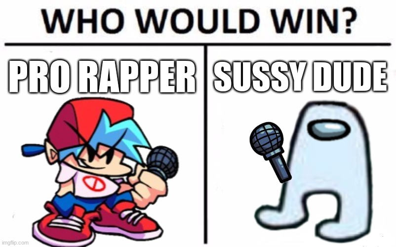 Who Will Win Hmm Im THinking | PRO RAPPER; SUSSY DUDE | image tagged in memes,who would win,amogus,amogus sussy,fnf,bf | made w/ Imgflip meme maker