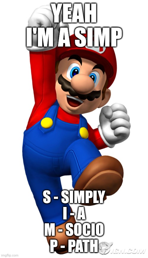 Super Mario | YEAH I'M A SIMP; S - SIMPLY
I - A
M - SOCIO
P - PATH | image tagged in super mario | made w/ Imgflip meme maker