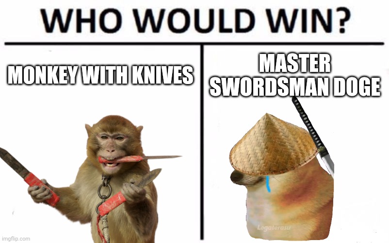 What do u think ??? | MONKEY WITH KNIVES; MASTER SWORDSMAN DOGE | image tagged in memes,who would win | made w/ Imgflip meme maker