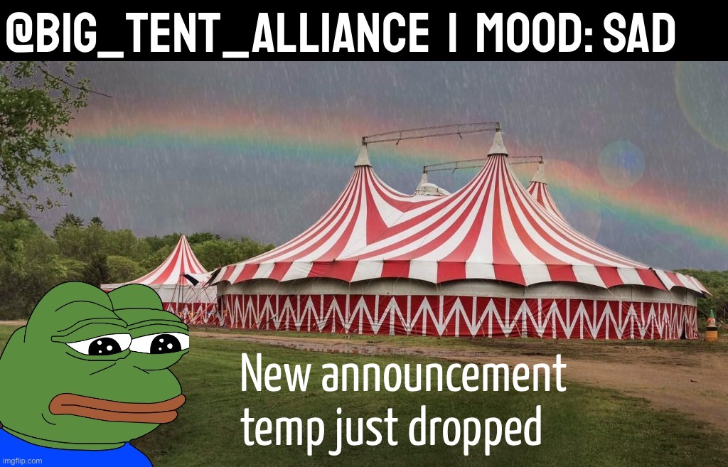 Big Tent Alliance announcement template sad | New announcement temp just dropped | image tagged in big tent alliance announcement template sad | made w/ Imgflip meme maker