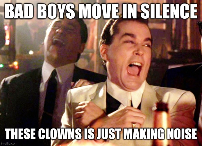 These is the Customers | BAD BOYS MOVE IN SILENCE; THESE CLOWNS IS JUST MAKING NOISE | image tagged in memes,good fellas hilarious | made w/ Imgflip meme maker