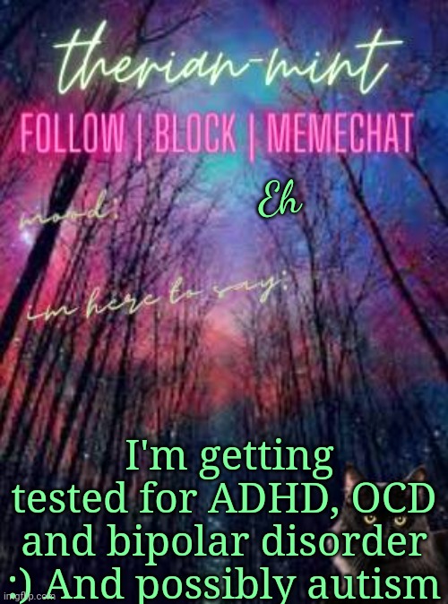 Therian | Eh; I'm getting tested for ADHD, OCD and bipolar disorder :) And possibly autism | image tagged in therian | made w/ Imgflip meme maker