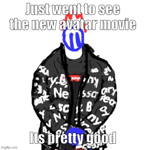 Soul Drip | Just went to see the new avatar movie; Its pretty good | image tagged in soul drip | made w/ Imgflip meme maker
