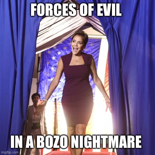 Kari Lake | FORCES OF EVIL; IN A BOZO NIGHTMARE | image tagged in kari lake | made w/ Imgflip meme maker