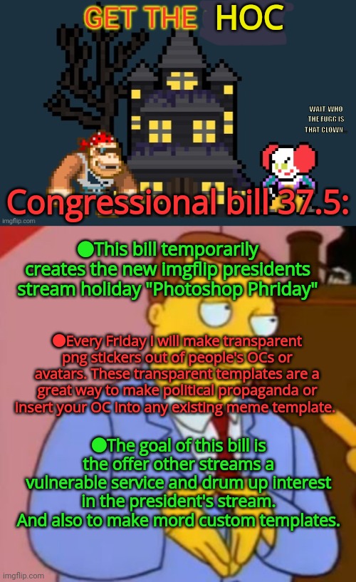 HOC Congressional bill 37.5: ●This bill temporarily creates the new imgflip presidents stream holiday "Photoshop Phriday" ●Every Friday I wi | image tagged in surlykong announcement,lionel hutz lawyer simpsons | made w/ Imgflip meme maker