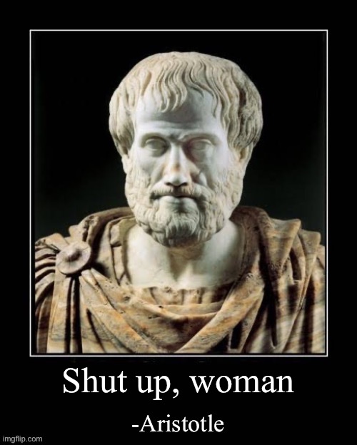-Aristotle | Shut up, woman | image tagged in -aristotle | made w/ Imgflip meme maker