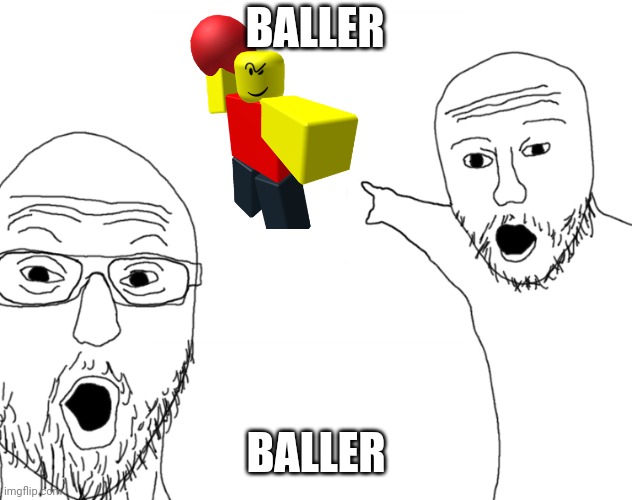 Baller | BALLER; BALLER | image tagged in soyjak pointing | made w/ Imgflip meme maker