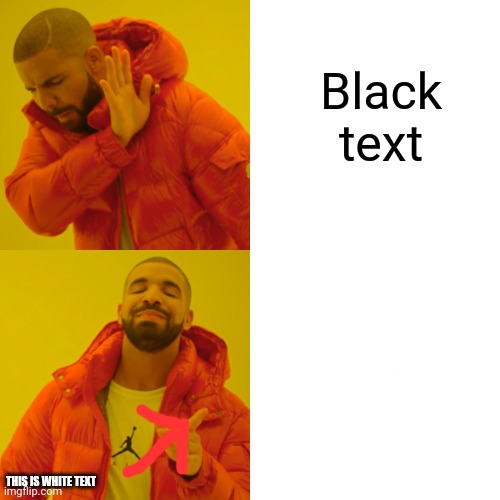 Drake Hotline Bling | Black text; White text; THIS IS WHITE TEXT | image tagged in memes,drake hotline bling | made w/ Imgflip meme maker