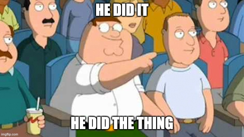 HE DID IT; HE DID THE THING | made w/ Imgflip meme maker