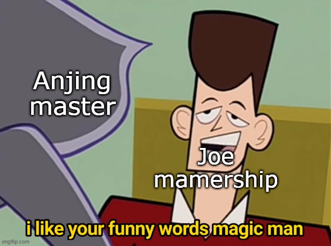 I created it in a month | Anjing master; Joe mamership | image tagged in i like your funny words magic man,memes | made w/ Imgflip meme maker