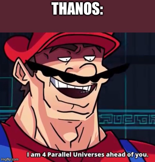 I Am 4 Parallel Universes Ahead Of You | THANOS: | image tagged in i am 4 parallel universes ahead of you | made w/ Imgflip meme maker