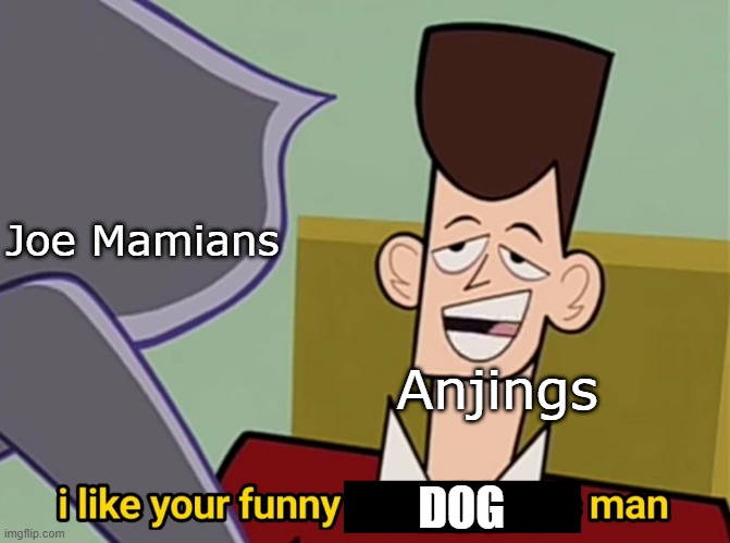 I like those are dogs :) | Joe Mamians; Anjings; DOG | image tagged in i like your funny words magic man,memes | made w/ Imgflip meme maker