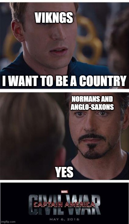 Saying a Viking, Norman or an Anglo-Saxon historian that way | VIKNGS; I WANT TO BE A COUNTRY; NORMANS AND ANGLO-SAXONS; YES | image tagged in memes,marvel civil war 1 | made w/ Imgflip meme maker