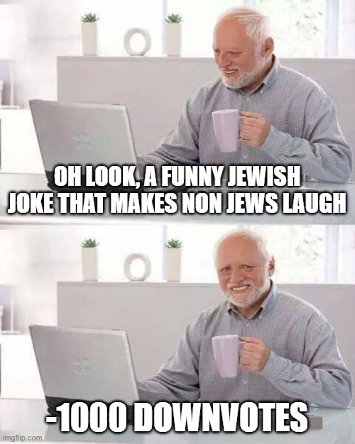 If You Know What I Mean | OH LOOK, A FUNNY JEWISH JOKE THAT MAKES NON JEWS LAUGH; -1000 DOWNVOTES | image tagged in hide the pain harold,jew,jews,jewish,downvote,downvotes | made w/ Imgflip meme maker