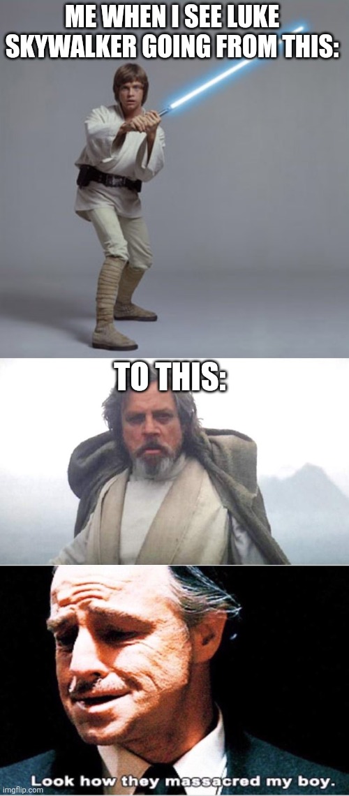 I hope nobody has posted this before | ME WHEN I SEE LUKE SKYWALKER GOING FROM THIS:; TO THIS: | image tagged in luke skywalker,look how they massacred my boy,the last jedi,star wars,meme,star wars memes | made w/ Imgflip meme maker