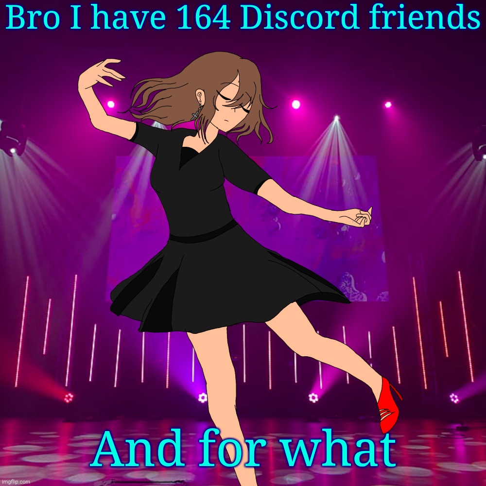 Irene (Isaac genderbend) | Bro I have 164 Discord friends; And for what | image tagged in irene isaac genderbend | made w/ Imgflip meme maker