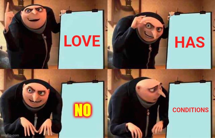 You Either Love Someone Or You Don't | LOVE; HAS; NO; CONDITIONS | image tagged in memes,gru's plan,love,love sucks,love is love,love is unconditional | made w/ Imgflip meme maker