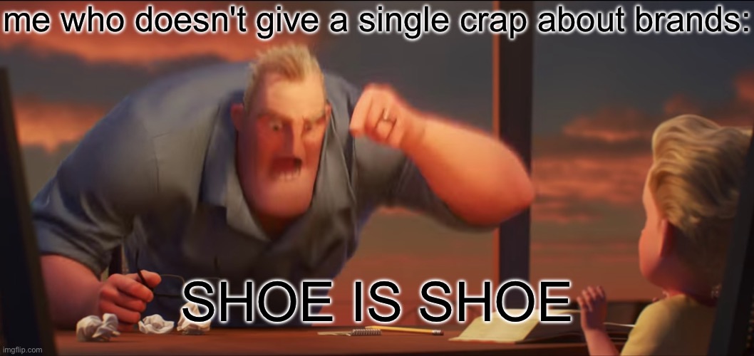 math is math | me who doesn't give a single crap about brands: SHOE IS SHOE | image tagged in math is math | made w/ Imgflip meme maker