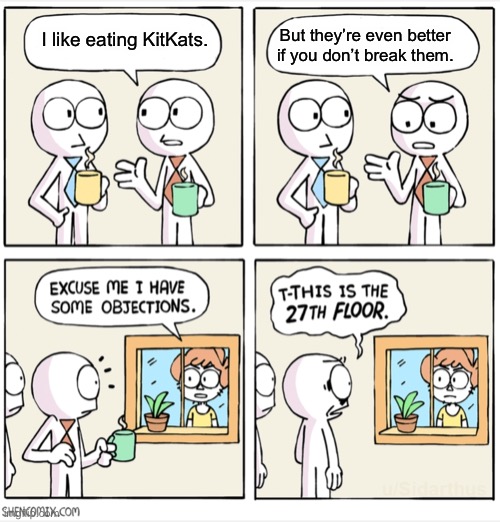 It’s illegal to eat kitkats without breaking them | But they’re even better if you don’t break them. I like eating KitKats. | image tagged in excuse me i have some objections full | made w/ Imgflip meme maker