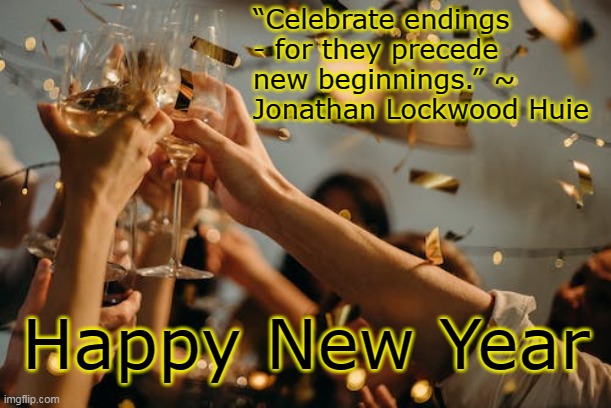 Happy New Year's | “Celebrate endings - for they precede new beginnings.” ~ Jonathan Lockwood Huie; Happy New Year | image tagged in new years eve,happy new years,happy new year,2023 | made w/ Imgflip meme maker