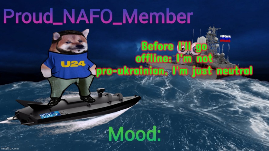 Proud_NAFO_Member annoucment template | Before I'll go offline: I'm not pro-ukrainian, I'm just neutral | image tagged in proud_nafo_member annoucment template | made w/ Imgflip meme maker