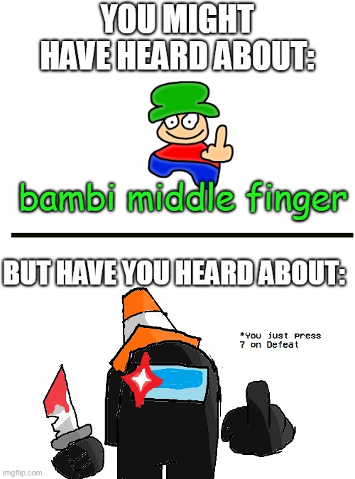 First NSFW meme | YOU MIGHT HAVE HEARD ABOUT:; bambi middle finger; BUT HAVE YOU HEARD ABOUT: | image tagged in just for fun,nsfw,among us,dave and bambi,middle finger | made w/ Imgflip meme maker