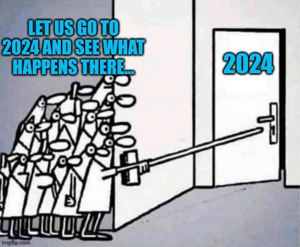 New Year Door for 2024 | 2024; LET US GO TO 2024 AND SEE WHAT HAPPENS THERE... | image tagged in new year door | made w/ Imgflip meme maker