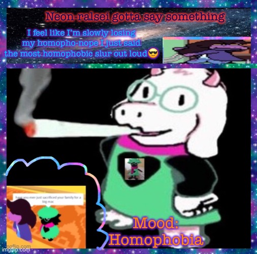 Guns n balls | Neon-ralsei gotta say something; I feel like I’m slowly losing my homopho-nope I just said the most homophobic slur out loud😎; Mood:
Homophobia | image tagged in neon-ralsei announcement template | made w/ Imgflip meme maker