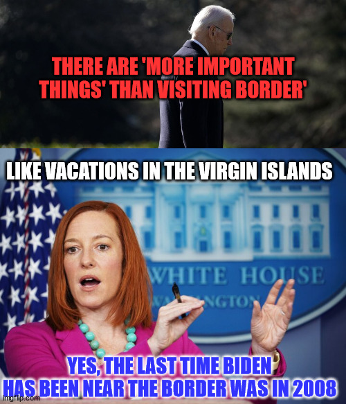Biden has spent more than 25% of his presidency away from the White House vacationing in Delaware, CNN | THERE ARE 'MORE IMPORTANT THINGS' THAN VISITING BORDER'; LIKE VACATIONS IN THE VIRGIN ISLANDS; YES, THE LAST TIME BIDEN HAS BEEN NEAR THE BORDER WAS IN 2008 | image tagged in jen psaki explains,dementia,joe biden | made w/ Imgflip meme maker