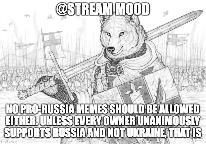 honestly most countries are shitholes so can we just not talk about politics whatsoever | @STREAM MOOD; NO PRO-RUSSIA MEMES SHOULD BE ALLOWED EITHER. UNLESS EVERY OWNER UNANIMOUSLY SUPPORTS RUSSIA AND NOT UKRAINE, THAT IS | image tagged in fursader | made w/ Imgflip meme maker