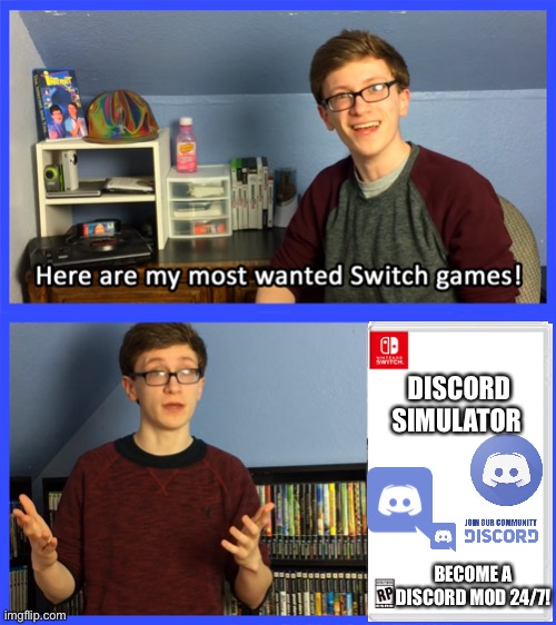 scott the woz here are my most wanted switch games | DISCORD SIMULATOR; BECOME A DISCORD MOD 24/7! | image tagged in scott the woz here are my most wanted switch games | made w/ Imgflip meme maker