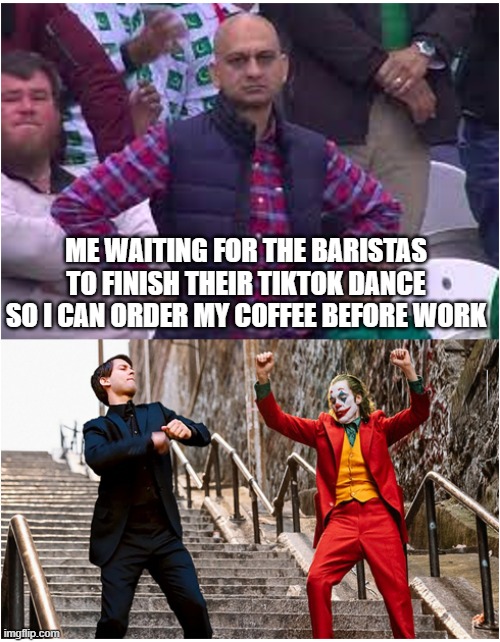 2023 is going to be awesome | ME WAITING FOR THE BARISTAS TO FINISH THEIR TIKTOK DANCE SO I CAN ORDER MY COFFEE BEFORE WORK | image tagged in funny memes,memes,coffee addict,dancing | made w/ Imgflip meme maker