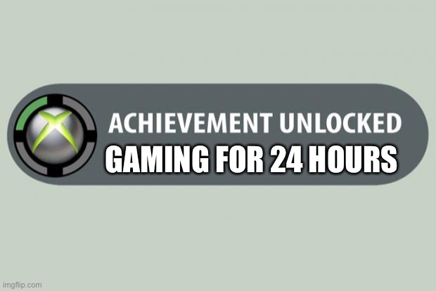 achievement unlocked | GAMING FOR 24 HOURS | image tagged in achievement unlocked | made w/ Imgflip meme maker