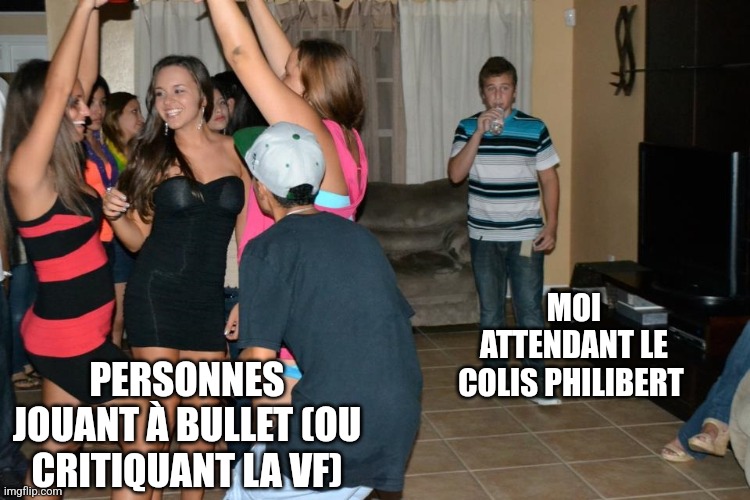 alone at a party | MOI ATTENDANT LE COLIS PHILIBERT; PERSONNES JOUANT À BULLET (OU CRITIQUANT LA VF) | image tagged in alone at a party | made w/ Imgflip meme maker