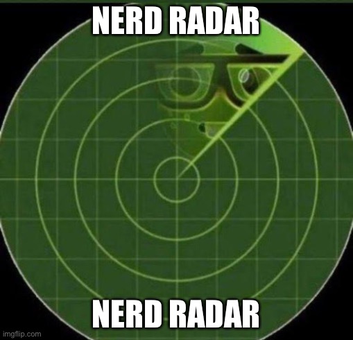 Bottom text | NERD RADAR; NERD RADAR | image tagged in nerd radar | made w/ Imgflip meme maker