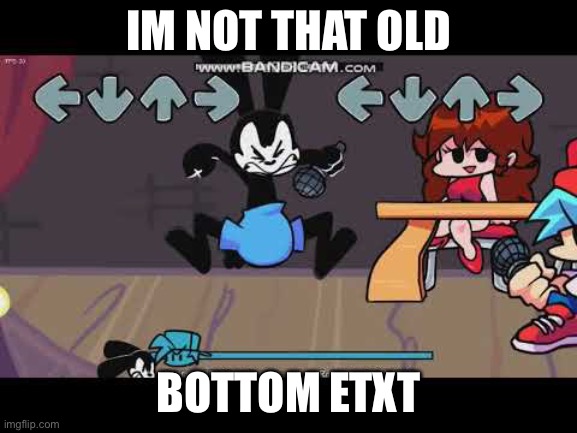 Mad Oswald | IM NOT THAT OLD; BOTTOM TEXT | image tagged in mad oswald,oswald,friday night funkin | made w/ Imgflip meme maker