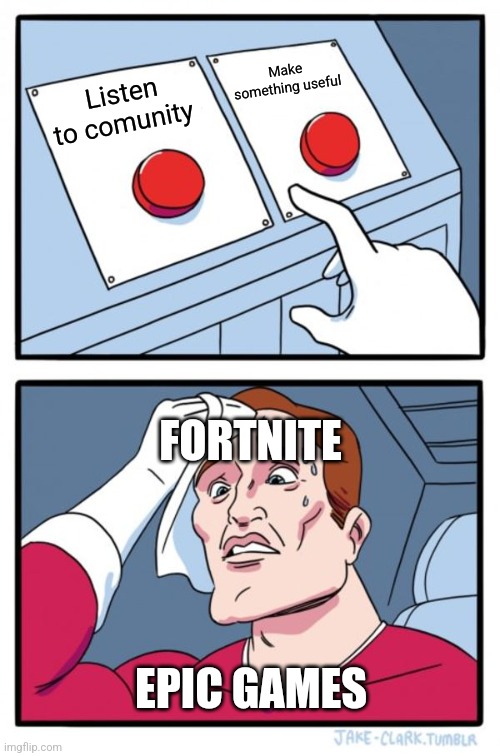 Two Buttons | Make something useful; Listen to comunity; FORTNITE; EPIC GAMES | image tagged in memes,two buttons,funny | made w/ Imgflip meme maker