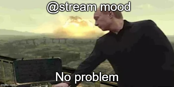 also, gm chat | @stream mood; No problem | made w/ Imgflip meme maker